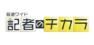 報道ワイド 記者のチカラ