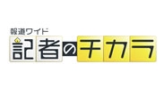 報道ワイド 記者のチカラ