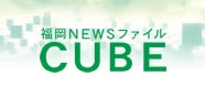 福岡NEWSファイル CUBE