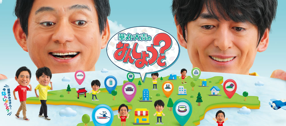 [華丸・大吉の なんしょうと？] 毎週、博多華丸・大吉のふたりが、福岡県内の市町村を巡り、地元のみなさんと触れ合う人情バラエティー番組。