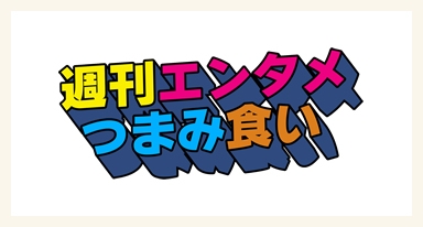 週刊エンタメつまみ食い