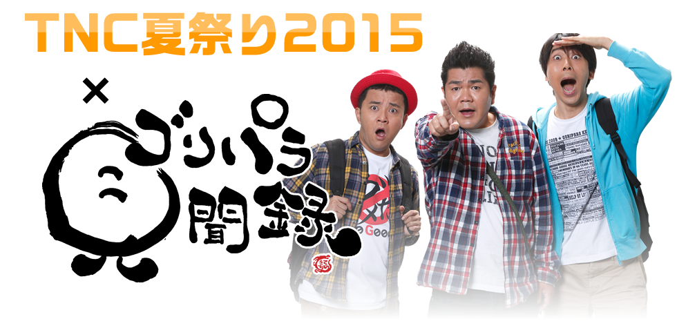 TNC夏祭り2015×ゴリパラ見聞録