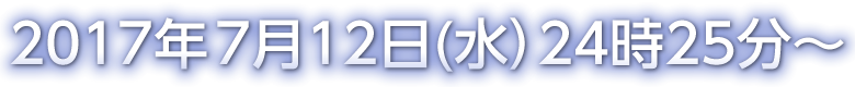 2017年7月12日(水）24時25分～