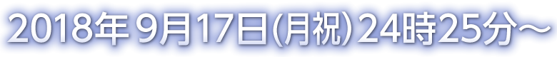 2018年9月17日(月祝）24時25分～