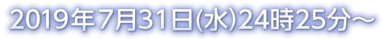 2019年7月31日(水）24時25分～